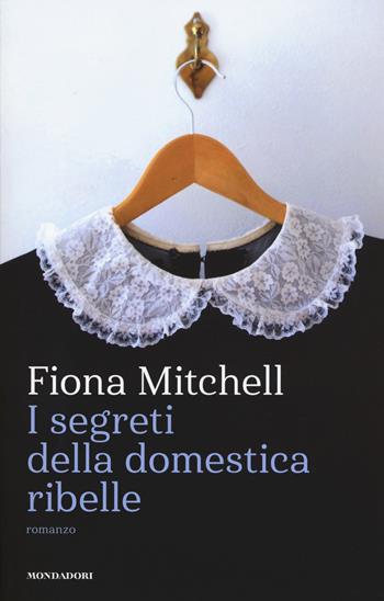 I segreti della domestica ribelle - Fiona Mitchell - Libro Mondadori 2018, Narrative | Libraccio.it