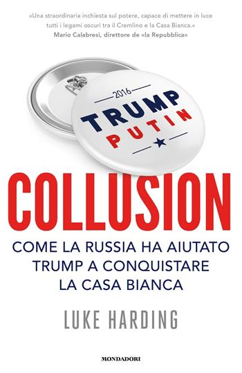Collusion. Come la Russia ha aiutato Trump a conquistare la Casa Bianca - Luke Harding - Libro Mondadori 2017, Frecce | Libraccio.it