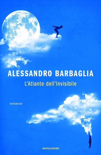 L' atlante dell'invisibile - Alessandro Barbaglia - Libro Mondadori 2018, Novel | Libraccio.it
