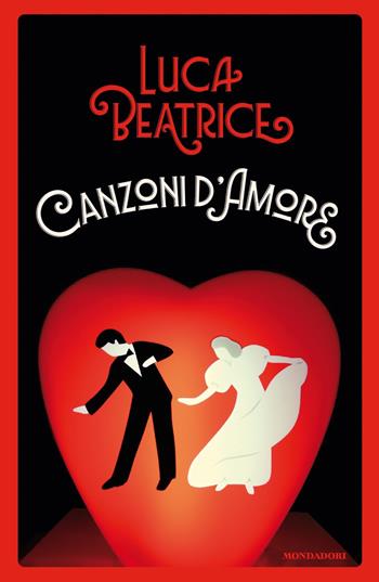 Canzoni d'amore - Luca Beatrice - Libro Mondadori 2018, Narrative | Libraccio.it