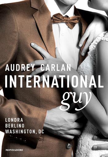 International guy. Vol. 3: Londra, Berlino, Washington, DC. - Audrey Carlan - Libro Mondadori 2018, Omnibus | Libraccio.it