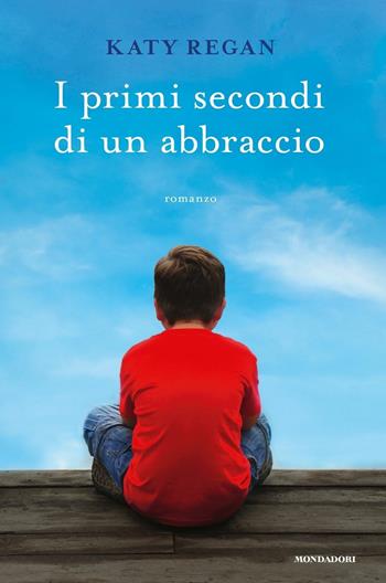 I primi secondi di un abbraccio - Katy Regan - Libro Mondadori 2019, Omnibus | Libraccio.it