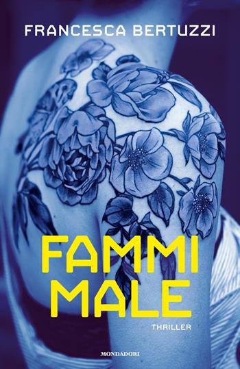 Fammi male - Francesca Bertuzzi - Libro Mondadori 2018, Omnibus | Libraccio.it