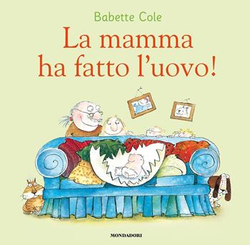 La mamma ha fatto l'uovo! Ediz. a colori - Babette Cole - Libro Mondadori 2018, Leggere le figure | Libraccio.it