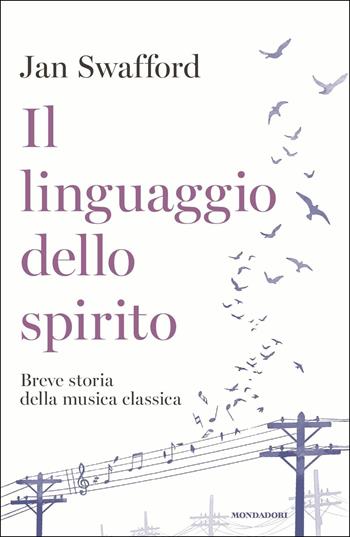 Il linguaggio dello spirito. Breve storia della musica classica - Jan Swafford - Libro Mondadori 2018, Orizzonti | Libraccio.it