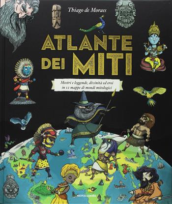 Atlante dei miti. Mostri e leggende, divinità ed eroi in 12 mappe di mondi mitologici. Ediz. a colori - Thiago de Moraes - Libro Mondadori 2018 | Libraccio.it