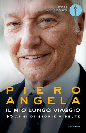 Il mio lungo viaggio. 90 anni di storie vissute - Piero Angela - Libro Mondadori 2018, Oscar absolute | Libraccio.it