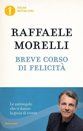 Breve corso di felicità. Le antiregole che ti danno la gioia di vivere - Raffaele Morelli - Libro Mondadori 2018, Oscar bestsellers | Libraccio.it