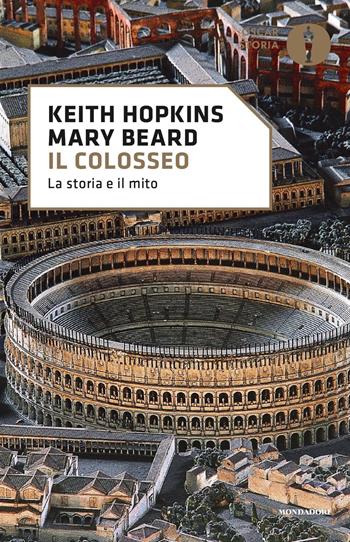 Il Colosseo. La storia e il mito - Keith Hopkins, Mary Beard - Libro Mondadori 2018, Oscar storia | Libraccio.it