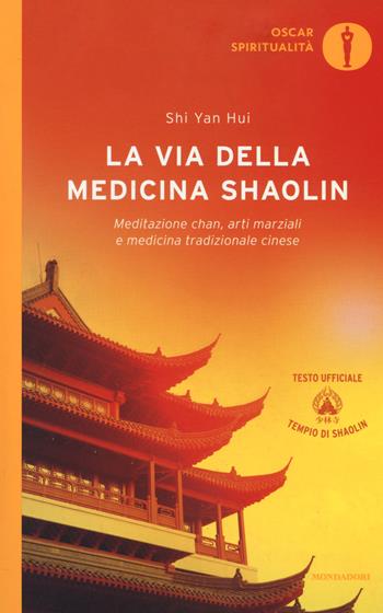 La via della medicina shaolin. Meditazione chan, arti marziali e medicina tradizionale cinese - Yan Hui Shi - Libro Mondadori 2018, Oscar spiritualità | Libraccio.it