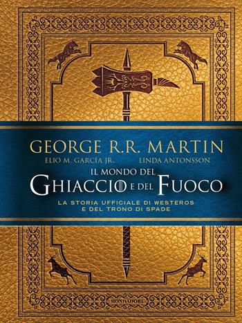 Il mondo del ghiaccio e del fuoco. La storia ufficiale di Westeros e del Trono di spade - George R. R. Martin, Elio M. jr Garcìa, Linda Antonsson - Libro Mondadori 2018, Oscar draghi | Libraccio.it