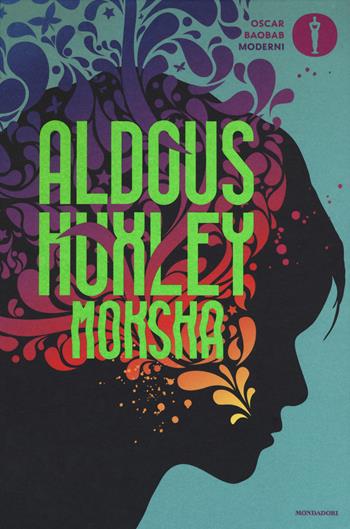 Moksha. Scritti sulla psichedelia e sull'esperienza della visione - Aldous Huxley - Libro Mondadori 2018, Oscar baobab. Moderni | Libraccio.it