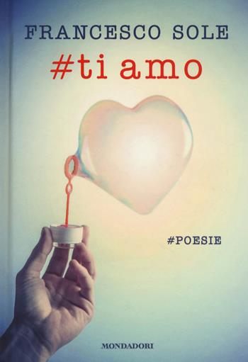 #Ti amo. #poesie - Francesco Sole - Libro Mondadori 2018, Novel | Libraccio.it