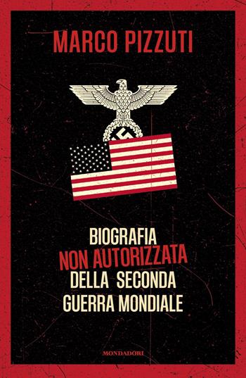 Biografia non autorizzata della seconda guerra mondiale - Marco Pizzuti - Libro Mondadori 2018, Gaia | Libraccio.it