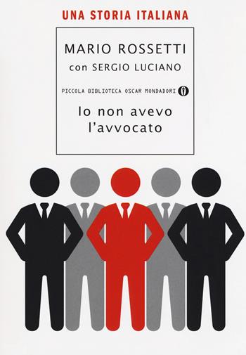 Io non avevo l'avvocato. Una storia italiana - Mario Rossetti, Sergio Luciano - Libro Mondadori 2018, Piccola biblioteca oscar | Libraccio.it
