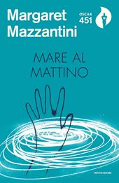 Mare al mattino - Margaret Mazzantini - Libro Mondadori 2018, Oscar 451