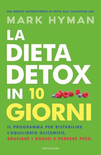 La dieta detox in 10 giorni. Il programma per ristabilire l'equilibrio glicemico, bruciare i grassi e perdere peso - Mark Hyman - Libro Mondadori 2018, Vivere meglio | Libraccio.it