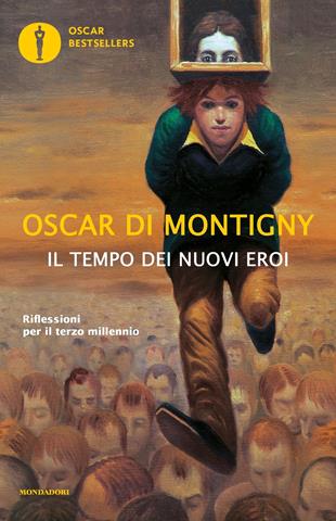 Il tempo dei nuovi eroi. Riflessioni per il terzo millennio - Oscar Di Montigny - Libro Mondadori 2018, Oscar bestsellers | Libraccio.it