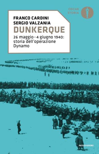 Dunkerque. 26 maggio-4 giugno 1940: storia dell'operazione Dynamo - Franco Cardini, Sergio Valzania - Libro Mondadori 2018, Oscar storia | Libraccio.it