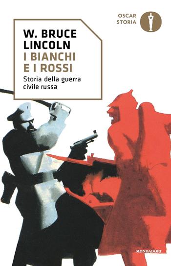 I bianchi e i rossi. Storia della guerra civile russa - W. Bruce Lincoln - Libro Mondadori 2018, Oscar storia | Libraccio.it
