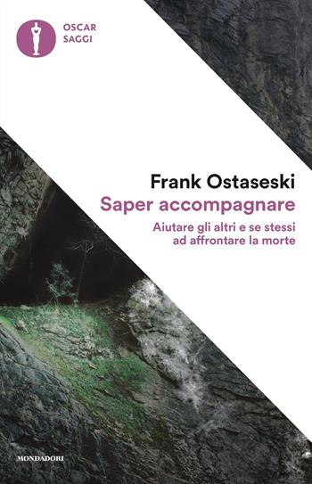 Saper accompagnare. Aiutare gli altri e se stessi ad affrontare la morte - Frank Ostaseski - Libro Mondadori 2019, Oscar saggi | Libraccio.it