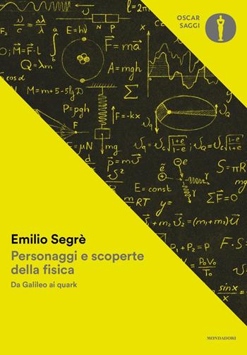 Personaggi e scoperte della fisica. Da Galileo ai quark - Emilio Segrè - Libro Mondadori 2018, Nuovi oscar saggi | Libraccio.it