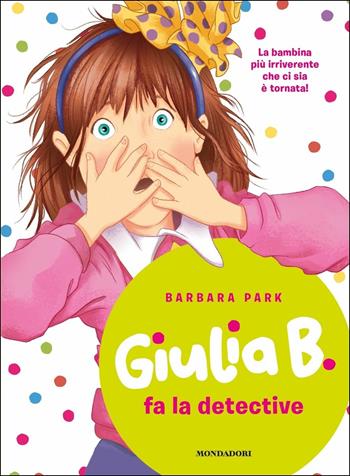 Giulia B. fa la detective - Barbara Park - Libro Mondadori 2018, Giulia B. | Libraccio.it