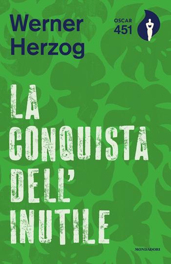 La conquista dell'inutile - Werner Herzog - Libro Mondadori 2018, Oscar 451 | Libraccio.it