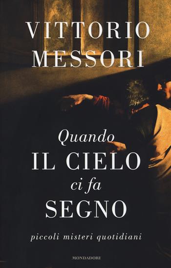 Quando il cielo ci fa segno. Piccoli misteri quotidiani - Vittorio Messori - Libro Mondadori 2018, Varia saggistica italiana | Libraccio.it