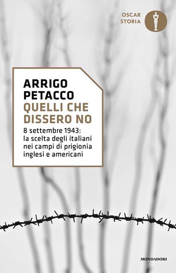Quelli che dissero no. 8 settembre 1943: la scelta degli italiani nei campi di prigionia inglesi e americani - Arrigo Petacco - Libro Mondadori 2018, Oscar storia | Libraccio.it