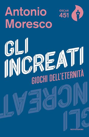 Gli increati - Antonio Moresco - Libro Mondadori 2018, Oscar 451 | Libraccio.it