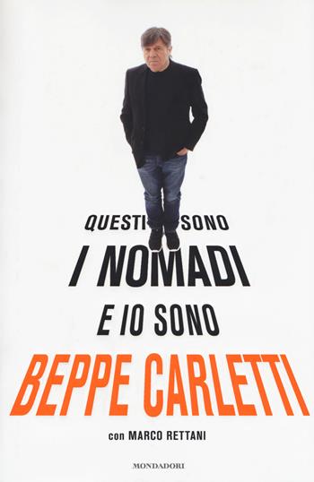 Questi sono i Nomadi e io sono Beppe Carletti - Beppe Carletti, Marco Rettani - Libro Mondadori 2018, Vivavoce | Libraccio.it
