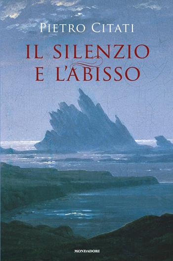 Il silenzio e l'abisso - Pietro Citati - Libro Mondadori 2018, Orizzonti | Libraccio.it
