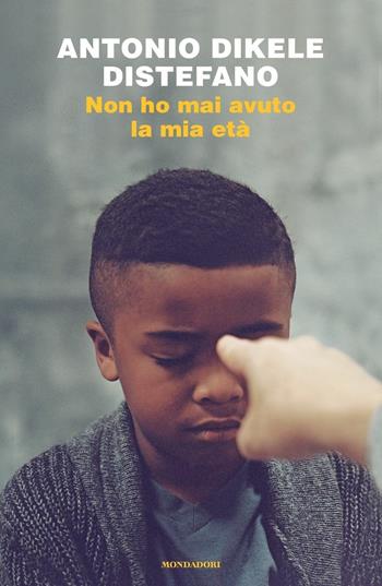 Non ho mai avuto la mia età - Antonio Dikele Distefano - Libro Mondadori 2018, Novel | Libraccio.it