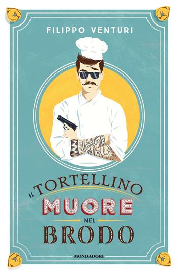 Il tortellino muore nel brodo - Filippo Venturi - Libro Mondadori 2018, Narrative | Libraccio.it