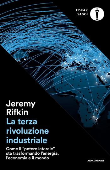 La terza rivoluzione industriale. Come il «potere laterale» sta trasformando l'energia, l'economia e il mondo - Jeremy Rifkin - Libro Mondadori 2018, Nuovi oscar saggi | Libraccio.it