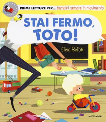 Stai fermo, Toto! Ediz. a colori - Elisa Bellotti - Libro Mondadori 2018, Prime letture | Libraccio.it