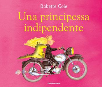 Una principessa indipendente. Ediz. a colori - Babette Cole - Libro Mondadori 2018, Leggere le figure | Libraccio.it