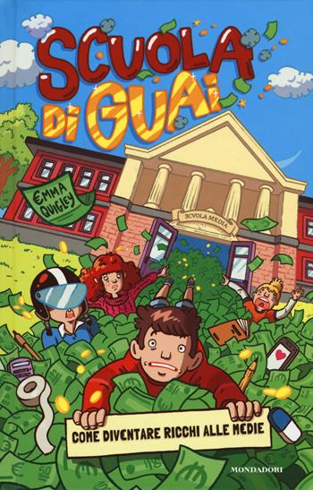 Scuola di guai. Come diventare ricchi alle medie - Emma Quigley - Libro Mondadori 2018 | Libraccio.it