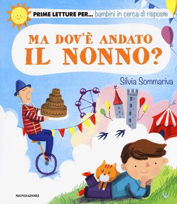 Ma dov'è andato il nonno? Ediz. a colori - Silvia Sommariva - Libro Mondadori 2018, Prime letture | Libraccio.it