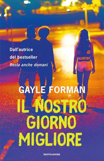 Il nostro giorno migliore - Gayle Forman - Libro Mondadori 2018, Chrysalide | Libraccio.it