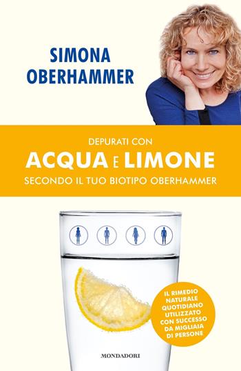 Depurati con acqua e limone secondo il tuo biotipo Oberhammer. Il rimedio naturale quotidiano utilizzato con successo da migliaia di persone - Simona Oberhammer - Libro Mondadori 2018, Varia saggistica italiana | Libraccio.it