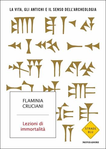 Lezioni di immortalità. La vita, gli antichi e il senso dell'archeologia - Flaminia Cruciani - Libro Mondadori 2018, Strade blu. Non Fiction | Libraccio.it