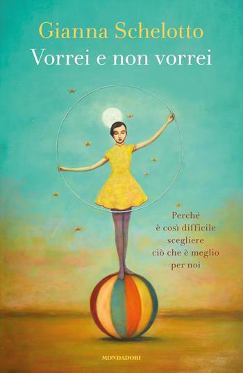 Vorrei e non vorrei. Perché è così difficile scegliere ciò che è meglio per noi - Gianna Schelotto - Libro Mondadori 2019, Vivere meglio | Libraccio.it