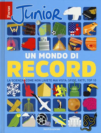 Focus Junior. Un mondo di record. La scienza come non l'avete mai vista: sfide, fatti, top 10  - Libro Mondadori 2018, Divulgazione | Libraccio.it