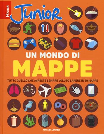 Focus Junior. Un mondo di mappe. Tutto quello che avreste sempre voluto sapere in 50 mappe  - Libro Mondadori 2018, Divulgazione | Libraccio.it