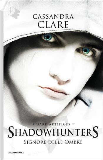 Signore delle ombre. Dark artifices. Shadowhunters - Cassandra Clare - Libro Mondadori 2018, Oscar fantastica | Libraccio.it