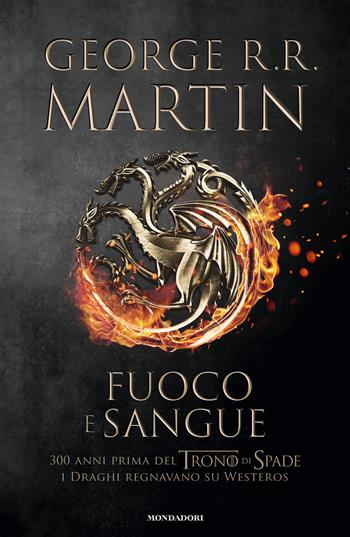 Fuoco e sangue. Vol. 1: Da Aegon I (il Conquistatore) alla reggenza di Aegon III (il Flagello dei Draghi)... - George R. R. Martin - Libro Mondadori 2018, Omnibus | Libraccio.it