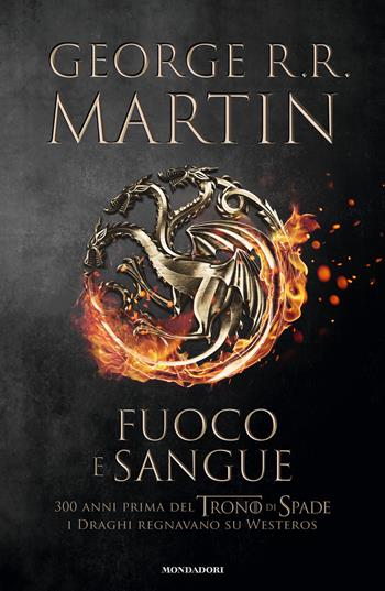 Fuoco e sangue. Vol. 1: Da Aegon I (il Conquistatore) alla reggenza di Aegon III (il Flagello dei Draghi).... - George R. R. Martin - Libro Mondadori 2018, Omnibus | Libraccio.it