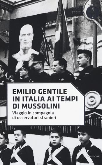 In Italia ai tempi di Mussolini. Viaggio in compagnia di osservatori stranieri - Emilio Gentile - Libro Mondadori 2018, Oscar storia | Libraccio.it